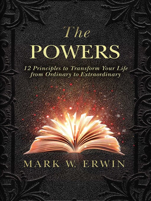 Title details for The Powers: 12 Principles to Transform Your Life from Ordinary to Extraordinary by Mark W. Erwin - Available